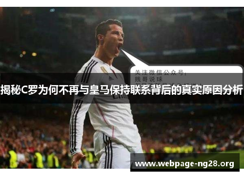 揭秘C罗为何不再与皇马保持联系背后的真实原因分析 揭秘C罗为何不再与皇马保持联系背后的真实原因分析