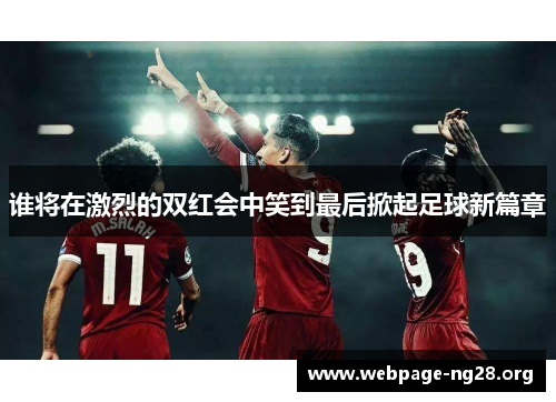 谁将在激烈的双红会中笑到最后掀起足球新篇章