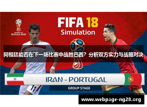 阿根廷能否在下一场比赛中战胜巴西？分析双方实力与战略对决